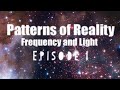 Episode 1 - Patterns of Reality: Frequency and Light (Docu-Series)