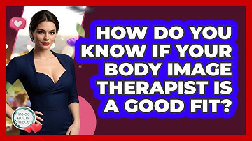 How Do You Know If Your Body Image Therapist Is A Good Fit? - Inside Body Image