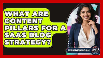 What Are Content Pillars For A SaaS Blog Strategy? - Saas Marketing Wizards