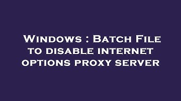 Windows : Batch File to disable internet options proxy server