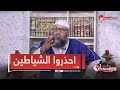 الشيخ بن مبروك احذروا من الشيطان ونزغاته فهو يفسد عليكم الأمور الشيخ بن مبروك احذروا من الشيطان ونزغاته فهو يفسد عليكم الأمور