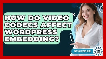 How Do Video Codecs Affect WordPress Embedding? - WP Solutions Guru