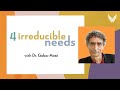 4 Irreducible Needs with Dr. Gabor Maté - Roots of Trauma