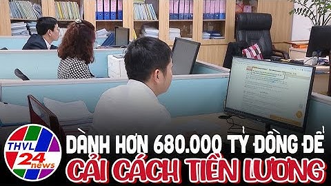 Dành hơn 680.000 tỷ đồng để cải cách tiền lương