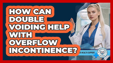 How Can Double Voiding Help With Overflow Incontinence? - Bladder Health Support
