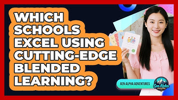 Which Schools Excel Using Cutting-edge Blended Learning? - Gen Alpha Adventures