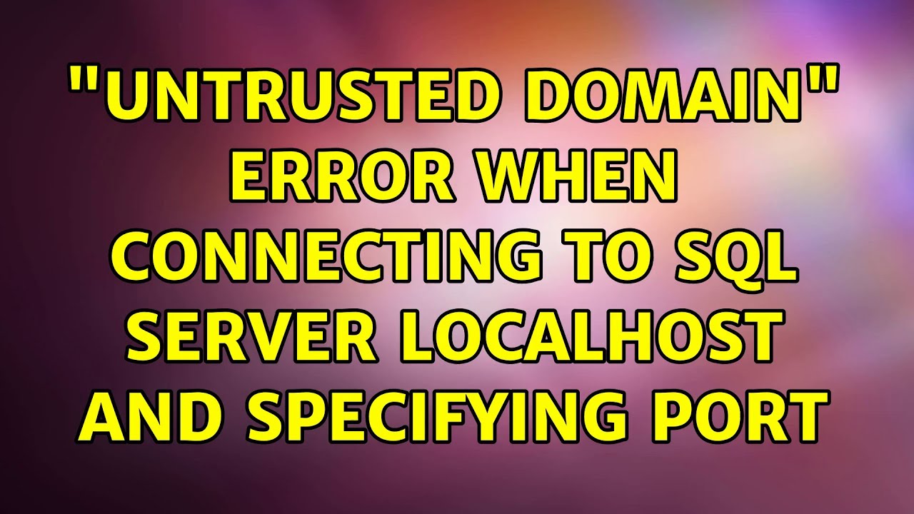"Untrusted Domain" error when connecting to SQL Server localhost and specifying port