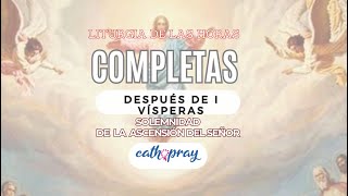 Oración de la noche (Completas), SABADO 11 DE MAYO 2024 | SOLEMNIDAD ASCENSIÓN DEL Señor |