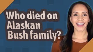 Who died on Alaskan Bush family?