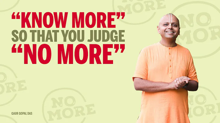 “KNOW MORE” so that you judge “NO MORE” | Gaur Gopal Das