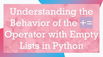 Understanding the Behavior of the + = Operator with Empty Lists in Python