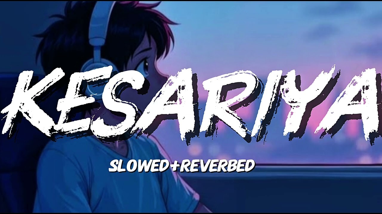 [Kesariya slowed+Reverbed]