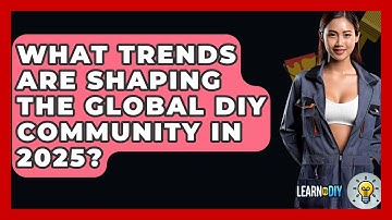 What Trends Are Shaping the Global DIY Community in 2025? - LearnToDIY360.com