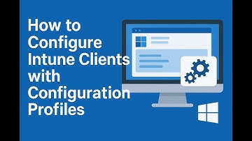 How to Configure Intune Clients with Configuration Profiles