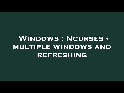 Windows : Ncurses - multiple windows and refreshing