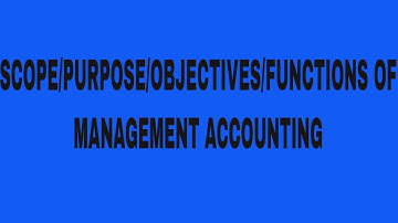What is Scope/Purpose/Objectives/Role of Management Accounting?