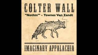 COLTER WALL - IMAGINARY APPALACHIA - Nothin' - Townes Van Zandt chords