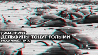 Дима Корсо - Дельфины тонут голыми (Vlad Magic Remix)/ Mood Video