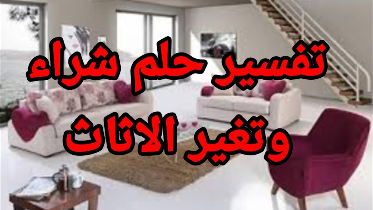 تفسير حلم رؤية اثاث القديم والجديد في المنام ما معني رؤية شراء و تغير لاثاث في المنام|تفسير الاحلام