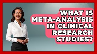 What Is Meta-analysis In Clinical Research Studies? - Trials and Treatments Uncovered
