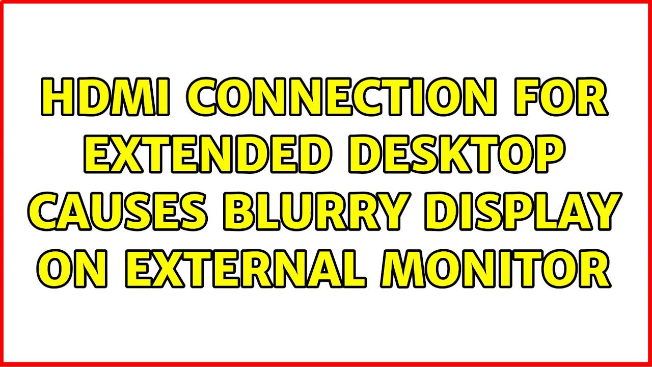 HDMI connection for extended desktop causes blurry display on external