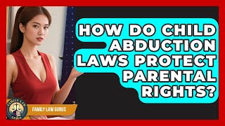 How Do Child Abduction Laws Protect Parental Rights? - Family Law Gurus