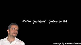 Fati̇h Yeşi̇lgül Gelme Artik