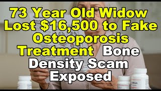73 Year Old Widow Lost $16,500 to Fake Osteoporosis Treatment - Bone Density Scam Exposed