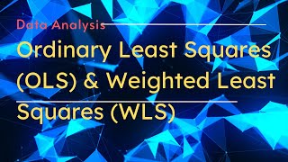 Data Analysis - Ordinary Least Squares (OLS) and Weighted Least Squares (WLS)