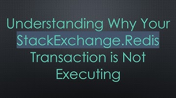 Understanding Why Your StackExchange.Redis Transaction is Not Executing