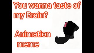 You Wanna Tasted Of my Brain? // Animation Meme