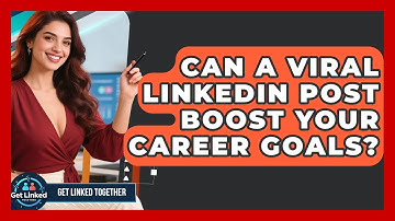 Can A Viral LinkedIn Post Boost Your Career Goals? - Get Linked Together