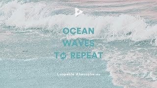Ocean Waves to Repeat | Loopable Atmospheres | Lullify ∞ 402
