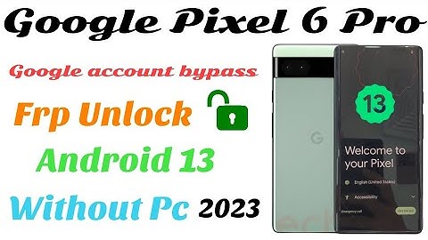 Google Pixel 6 Pro Unlock Frp Android 13 //  Google Pixel Frp Bypass without Pc 2023