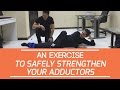 An exercise to safely strengthen your adductors