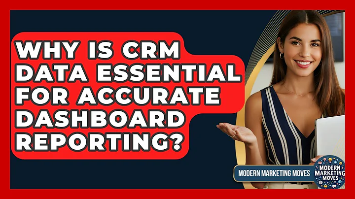 Why Is CRM Data Essential For Accurate Dashboard Reporting? - Modern Marketing Moves