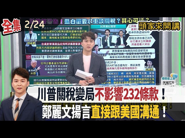 【#頭家來開講】2026.02.24 川普關稅變局不影響”232條款”！鄭麗君曝：最優惠待遇不變！藍營將提自提軍購條例...鄭麗文揚言直接跟美國溝通！