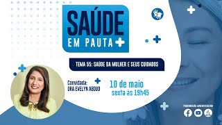 SAÚDE EM PAUTA | SAÚDE DA MULHER E SEUS CUIDADOS | DRA. EVELN ABOUD