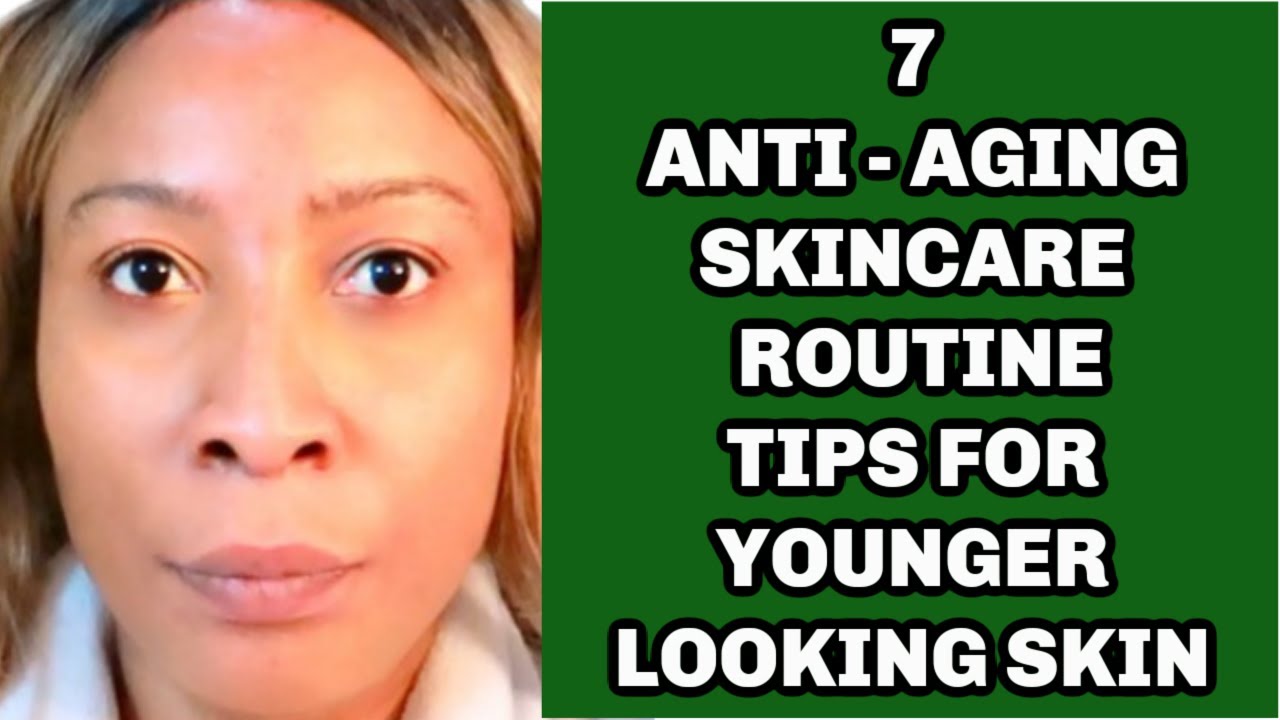7 ANTI - AGING SKINCARE ROUTINE TIPS FOR YOUNGER LOOKING SKIN - YouTube