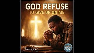 God Refuse To Give Up On Me  A Song For The Ones Still Searching  Gospel