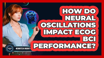 How Do Neural Oscillations Impact ECoG BCI Performance? - Neurotech Insight Pro