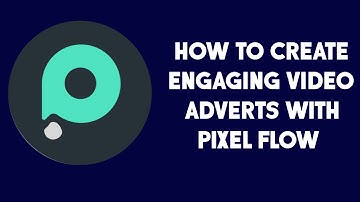 How to create engaging video adverts with pixel flow part 1