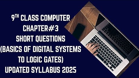 9th Class Computer Chapter 3 | Basics of Digital Systems to Logic Design | S/Q