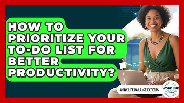 How To Prioritize Your To-do List For Better Productivity? - Work Life Balance Experts