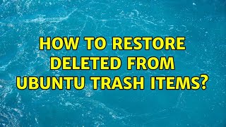 How to restore deleted from Ubuntu trash items (3 Solutions!!)