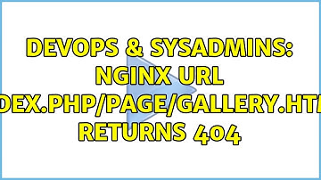 DevOps & SysAdmins: nginx url index.php/page/Gallery.html returns 404 (2 Solutions!!)