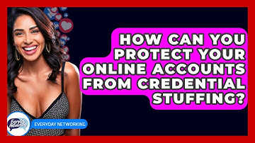 How Can You Protect Your Online Accounts From Credential Stuffing? - Everyday-Networking