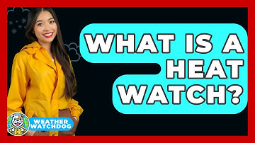 What Is A Heat Watch? - Weather Watchdog