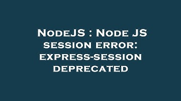 NodeJS : Node JS session error: express-session deprecated