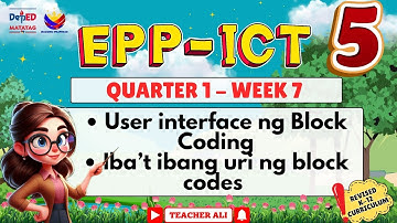 EPP ICT 5 QUARTER 1 WEEK 7 REVISED K-12 - USER INTERFACE NG BLOCK CODING